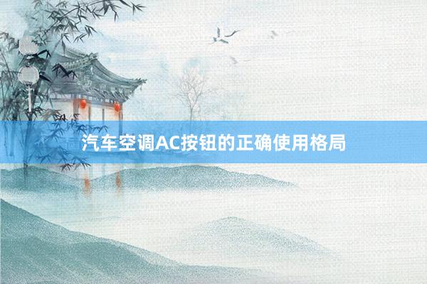 汽车空调AC按钮的正确使用格局